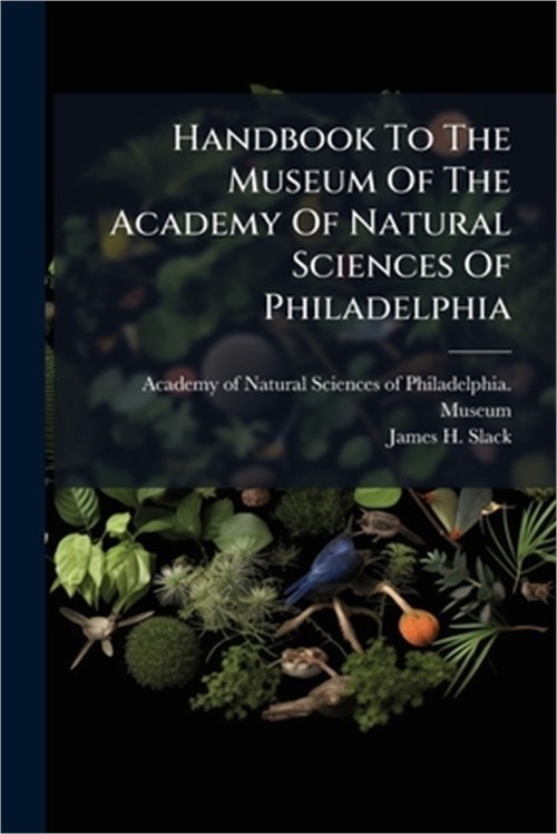 Handbook To The Museum Of The Academy Of Natural Sciences Of Philadelphia (Paper