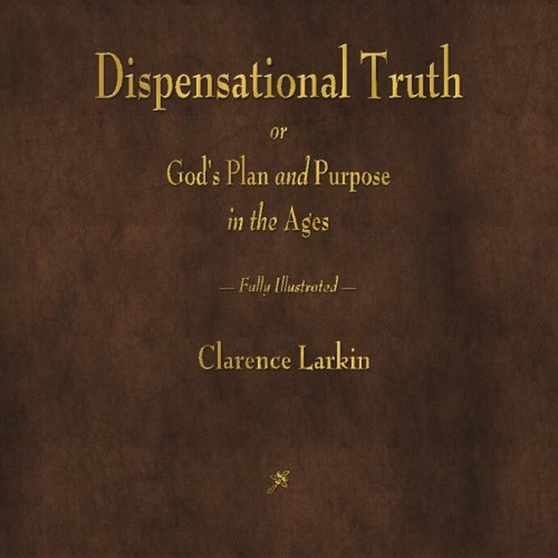 Dispensational Truth or God\'S Plan and Purpose in the Ages
