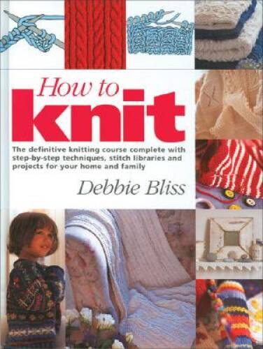 How to Knit: The Definitive Knitting Course Complete with Step-by-St - VERY GOOD How to Knit: The Definitive Knitting Course Complete with Step-by-St - VERY GOOD