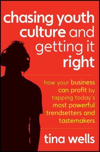 Chasing Youth Culture and Getting It Right: How Your Business Can Profit by... Chasing Youth Culture and Getting It Right: How Your Business Can Profit by...