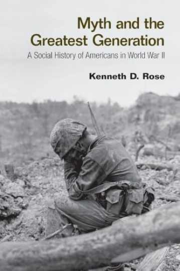 Myth and the Greatest Generation - Paperback, by Rose Kenneth - New Myth and the Greatest Generation - Paperback, by Rose Kenneth - New