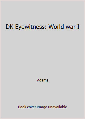 DK Eyewitness: World war I by Adams