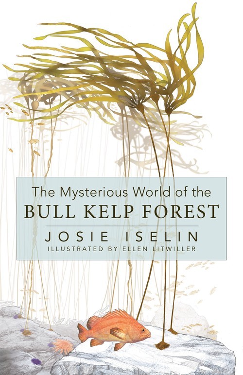 The Mysterious World of the Bull Kelp ..., Josie Iselin