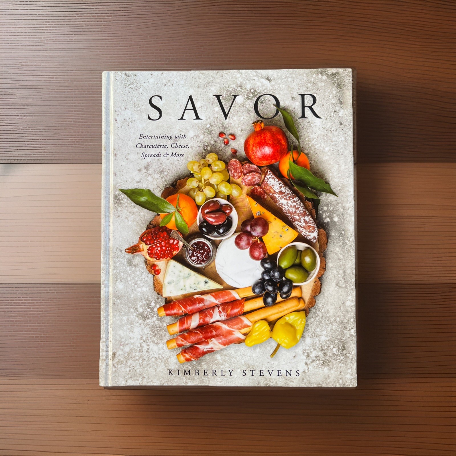 Savor : Entertaining with Charcuterie, Cheese, Spreads & More by Kimberly... Savor : Entertaining with Charcuterie, Cheese, Spreads & More by Kimberly...