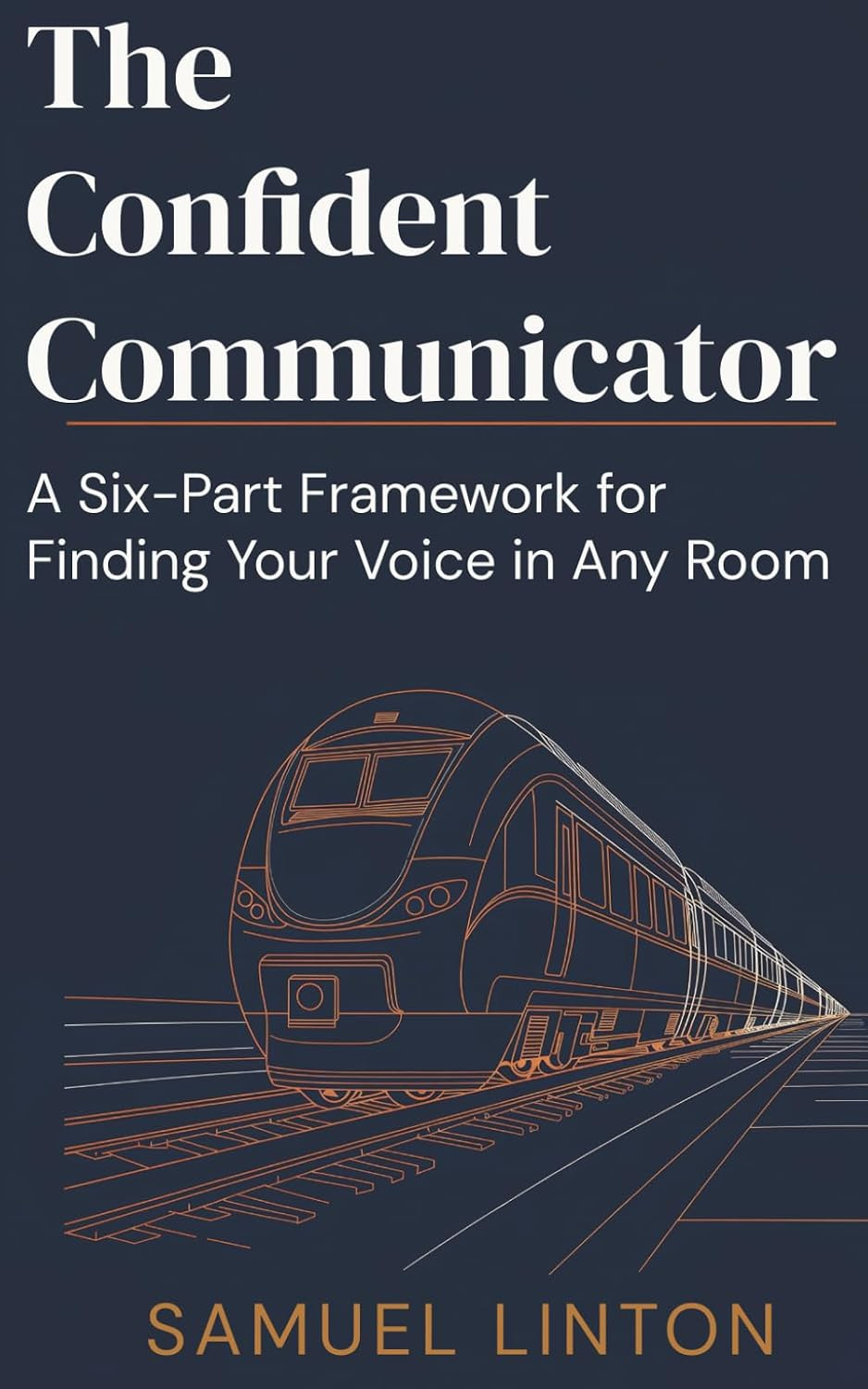 The Confident Communicator: a Six-Part Framework for Finding Your Voice in Any