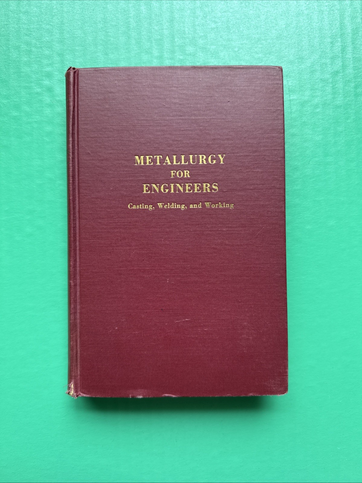 Metallurgy for Engineers: Casting, Welding & Working (1954) By Wulff & Al. HC G Metallurgy for Engineers: Casting, Welding & Working (1954) By Wulff & Al. HC G