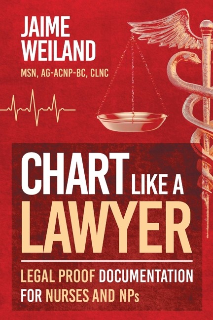 Chart Like a Lawyer: Legal-Proof Documentation for Nurses & NPs Paperback Chart Like a Lawyer: Legal-Proof Documentation for Nurses & NPs Paperback