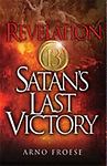 Revelation Thirteen: Satan\'s Last Victory by Arno Froese