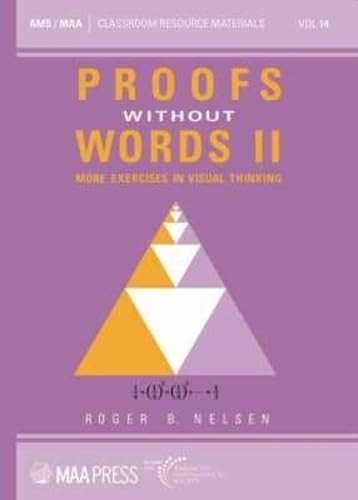 Proofs Without Words II: More Exercises in Visual Thinking (Classroom Resour... Proofs Without Words II: More Exercises in Visual Thinking (Classroom Resour...