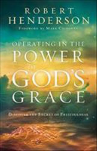 Operating in the Power of God\'s Grace: Discover the Secret of Fruitfulness, Hend