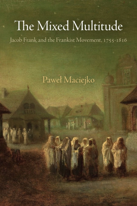 The Mixed Multitude: Jacob Frank And The Frankist Movement, 1755-1816