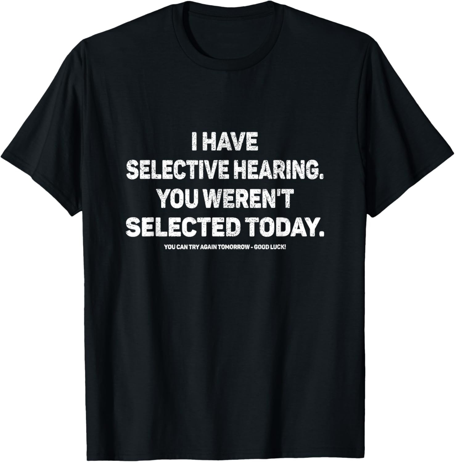 I Have Selective Hearing You Werent Selected Today Funny T-Shirt