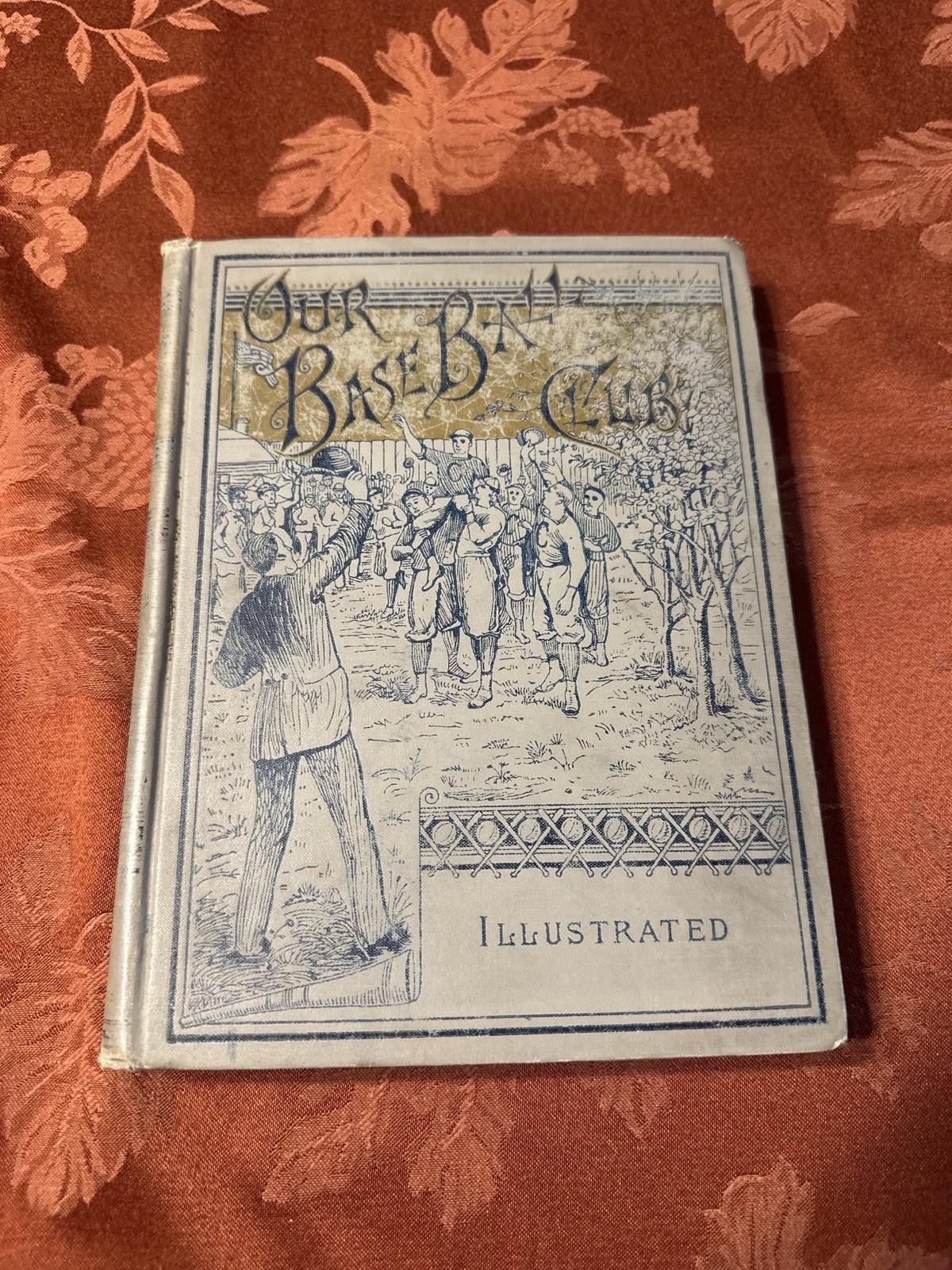Our Base Ball Club by A. G. (Albert Goodwill) Spalding &  Noah Brooks 1896 Book 