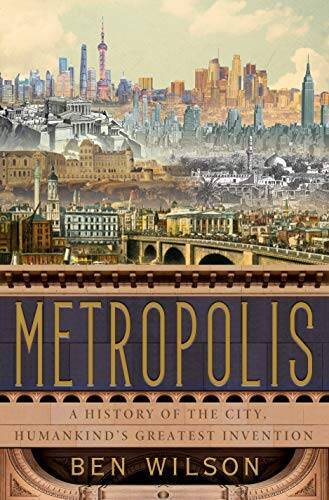 Metropolis: A History of the City, Humankind\'s Greatest Invention - GOOD