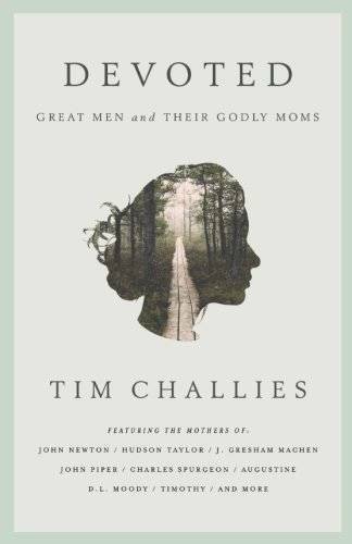 Devoted: Great Men and Their Godly Moms - Paperback By Challies, Tim - VERY GOOD
