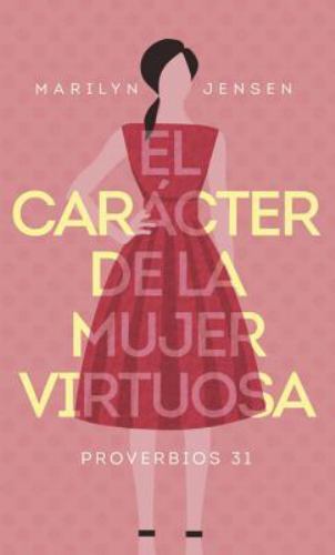 El Carácter de la Mujer Virtuosa by Jensen, Marilyn El Carácter de la Mujer Virtuosa by Jensen, Marilyn
