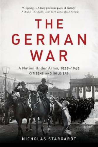 The German War: A Nation Under Arms, 1939Â?1945 - Paperback - GOOD The German War: A Nation Under Arms, 1939Â?1945 - Paperback - GOOD