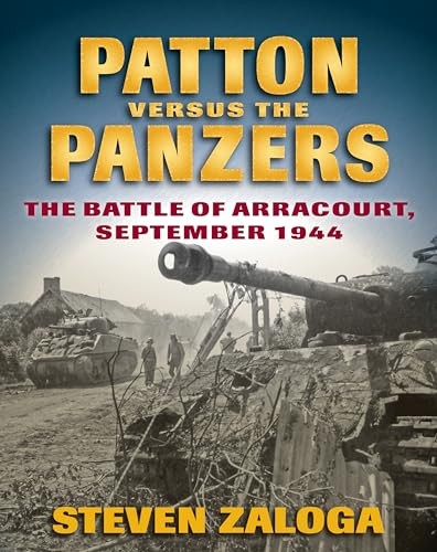 Patton Versus the Panzers: The Battle of Arracourt, September 1944 - GOOD Patton Versus the Panzers: The Battle of Arracourt, September 1944 - GOOD