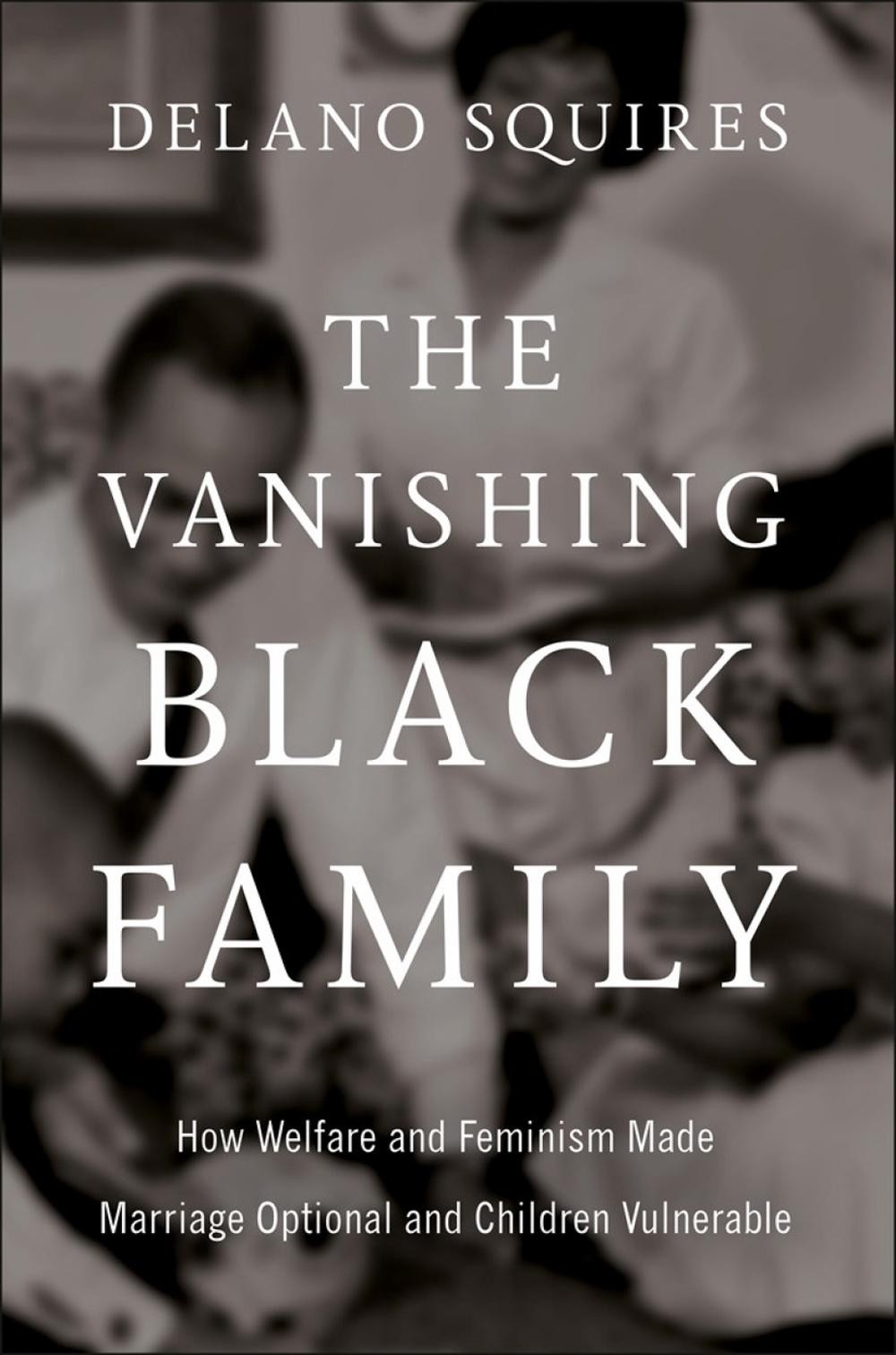 The Vanishing Black Family: How Welfare and Feminism Made Marriage Optional and