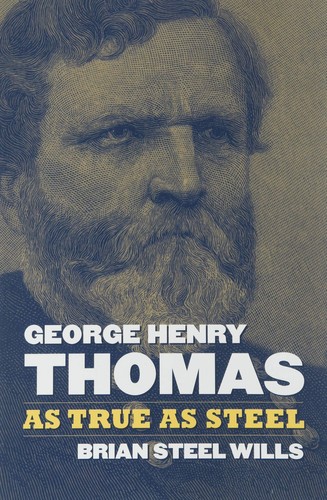 George Henry Thomas: As True As Steel, , Wills, Brian Steel, Excellent, 6/9/2019