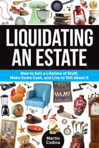 Liquidating an Estate: How to Sell a Lifetime of Stuff, Make Some Cash, a - GOOD