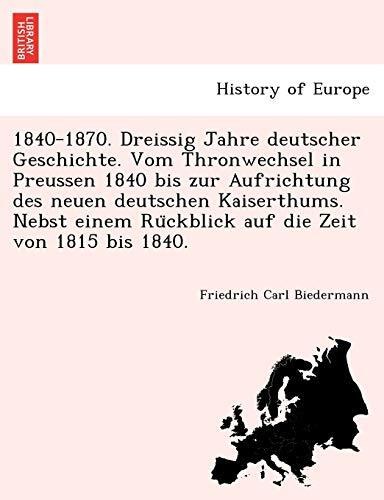 1840-1870. Dreissig Jahre deutscher Geschichte. Vom Thronwechsel in Preussen-,