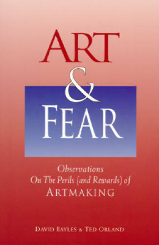 Art & Fear: Observations on the Perils (and Rewards) of Artmaking - GOOD Art & Fear: Observations on the Perils (and Rewards) of Artmaking - GOOD