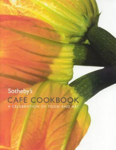 Sotheby\'s Cafe Cookbook : A Celebration of Food and Art by Laura Greenfield... Sotheby\'s Cafe Cookbook : A Celebration of Food and Art by Laura Greenfield...