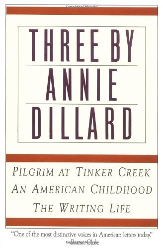 Three by Annie Dillard: The Writing Life, An American Childhood, Pilgrim at Tin