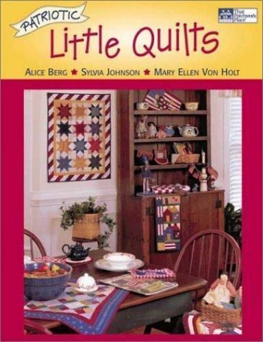Patriotic Little Quilts by Sylvia Johnson, Mary Ellen Von Holt and Alice Berg...