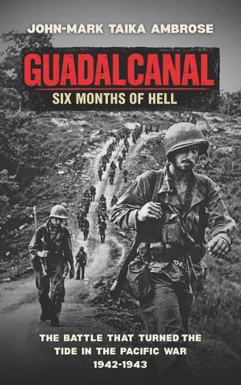 Guadalcanal - Six Months of Hell: The Battle That Turned the Tide in the Pacific