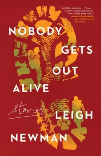 Nobody Gets Out Alive: Stories - Hardcover By Newman, Leigh - VERY GOOD