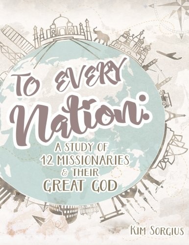 To Every Nation: A Study of 12 Missionaries and Their Great God