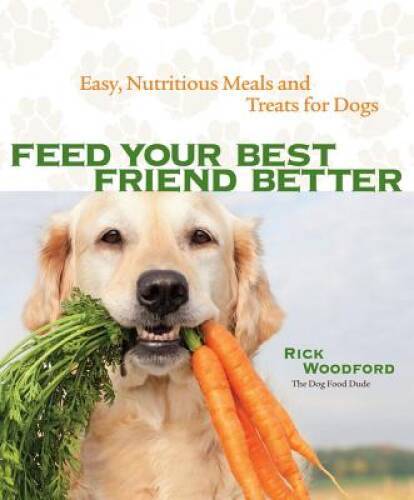 Feed Your Best Friend Better: Easy, Nutritious Meals and Tre - VERY GOOD