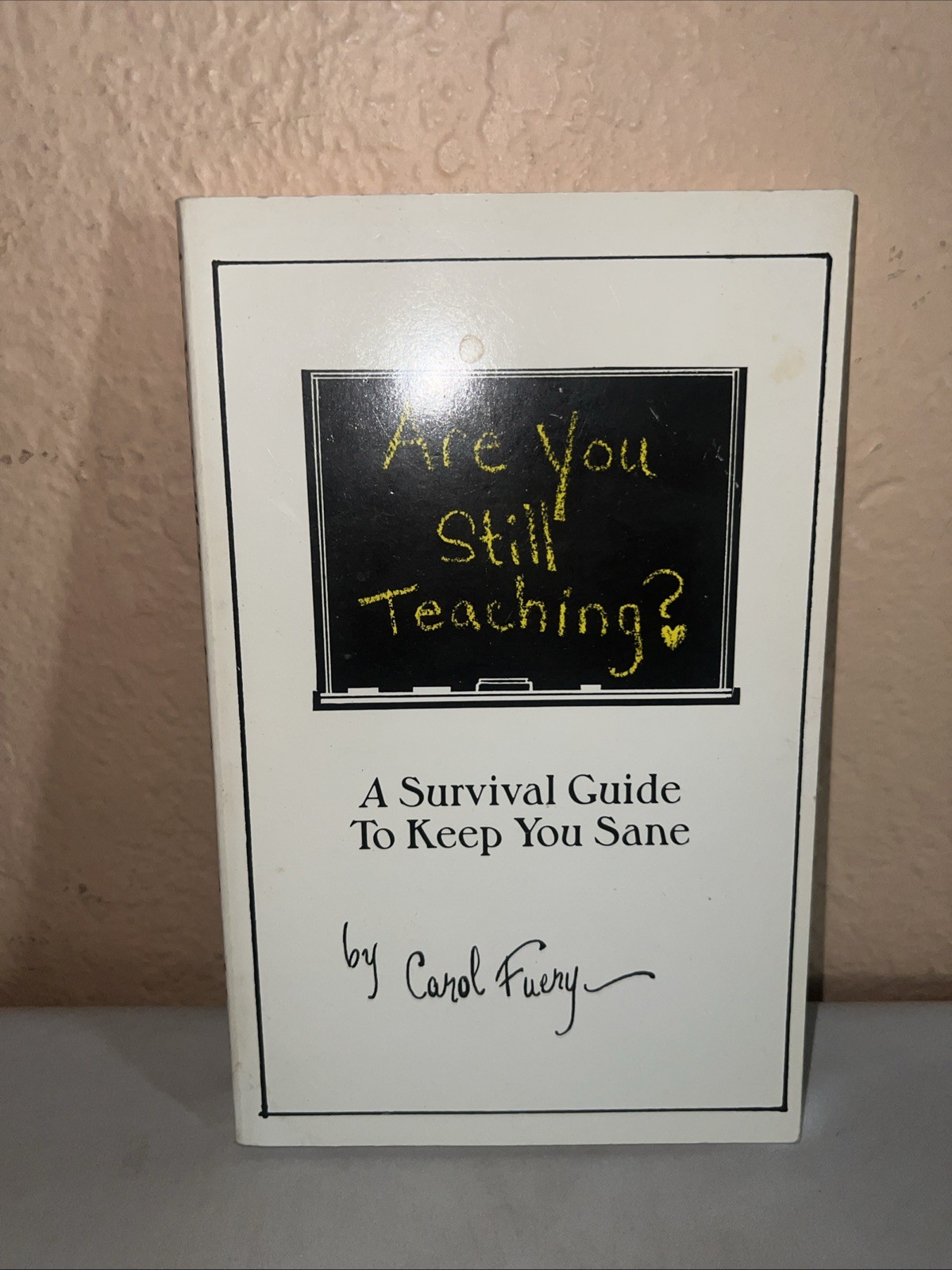 Are You Still Teaching? : A Survival Guide to Keep You Sane by Carol Fuery Are You Still Teaching? : A Survival Guide to Keep You Sane by Carol Fuery