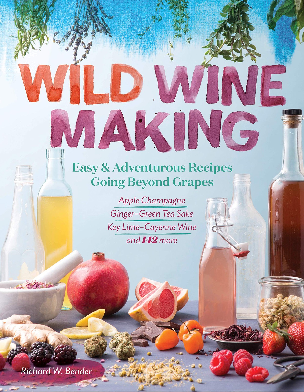 Wild Winemaking: Easy & Adventurous Recipes Going Beyond Grapes, Including A...