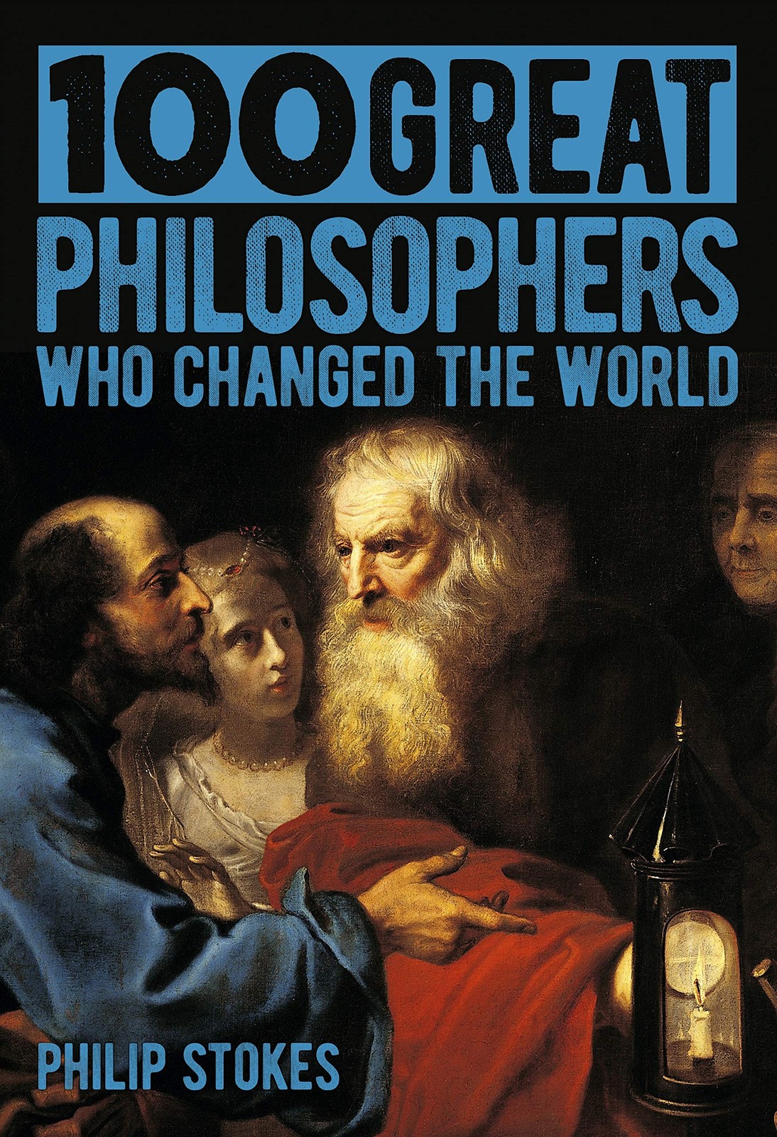 100 Great Philosophers Who Changed the World 100 Great Philosophers Who Changed the World