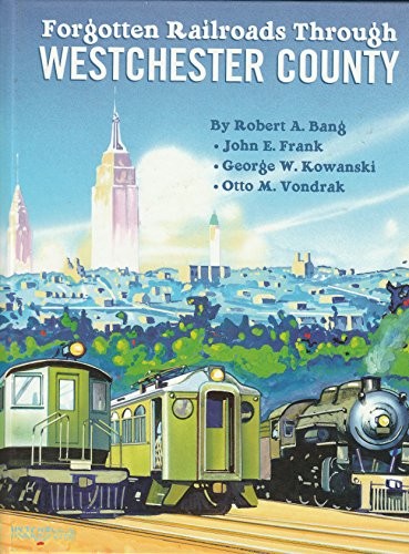 FORGOTTEN RAILROADS THROUGH WESTCHESTER COUNTY By Robert A. Bang - Hardcover
