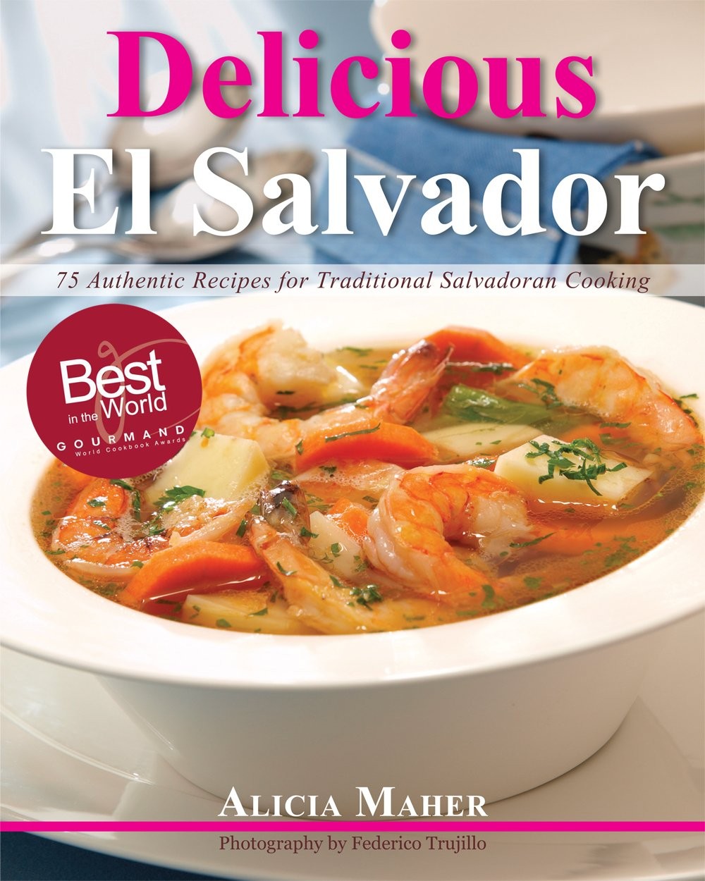 Delicious El Salvador: 75 Authentic Recipes for Traditional Salvadoran Cooking Delicious El Salvador: 75 Authentic Recipes for Traditional Salvadoran Cooking