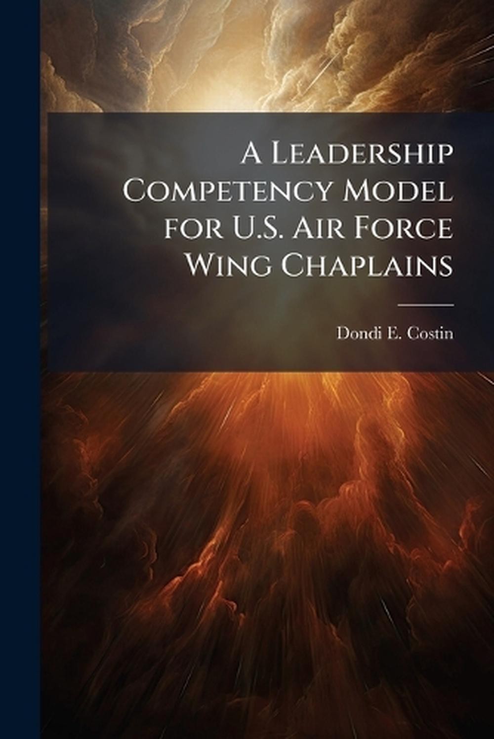 A Leadership Competency Model for U.S. Air Force Wing Chaplains by Dondi E. Cost