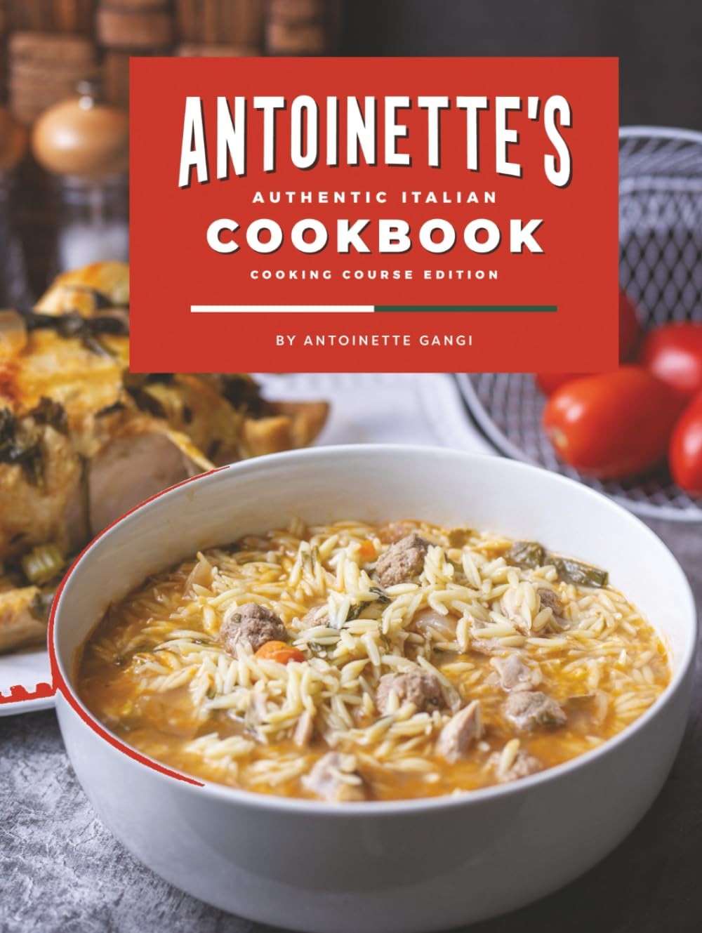 Antoinette'S Authentic Italian Cookbook: a Collection of Authentic Italian Dishe