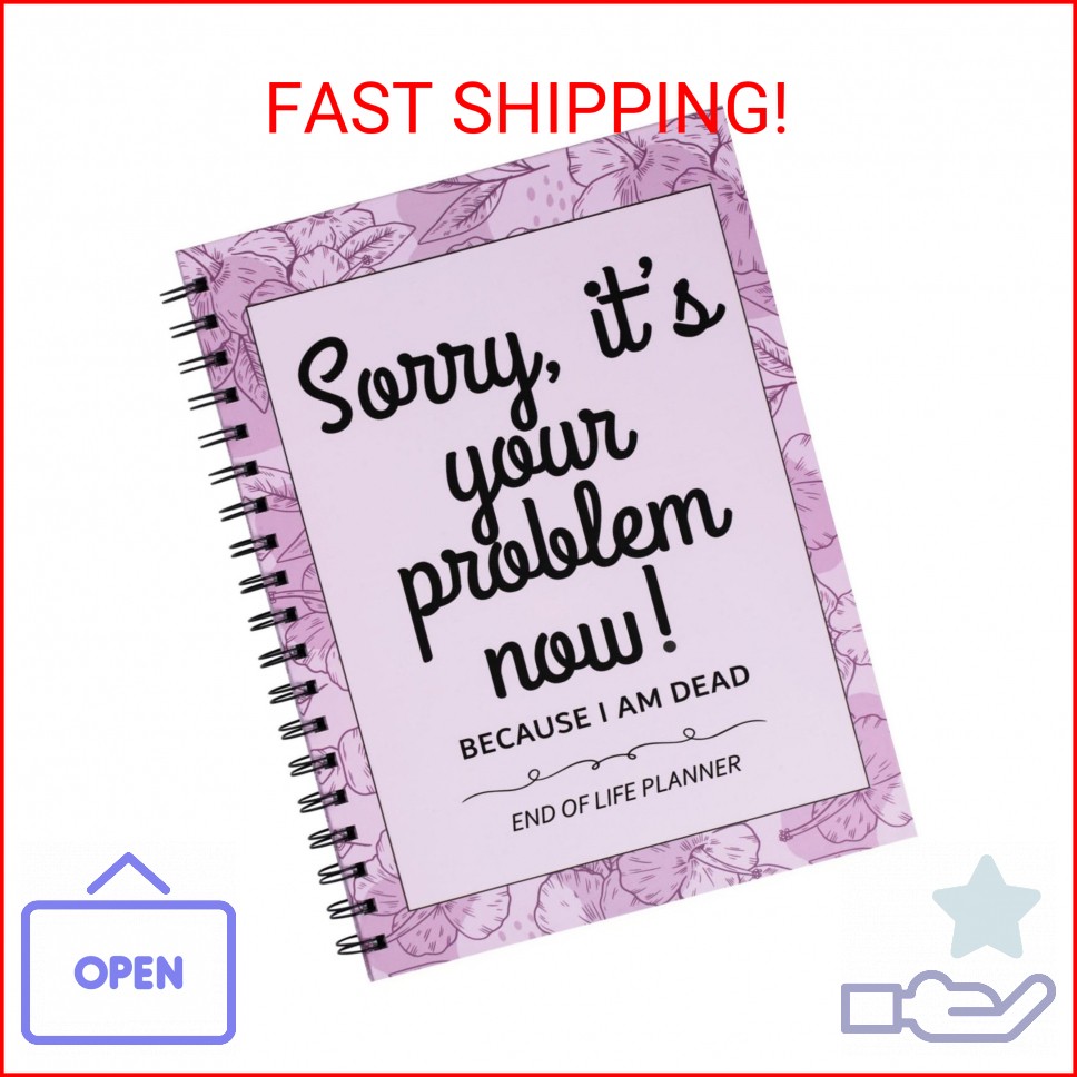Sorry It’s Your Problem Now Because I’m Dead: Funny End of Life Planner, I’m Dea Sorry It’s Your Problem Now Because I’m Dead: Funny End of Life Planner, I’m Dea