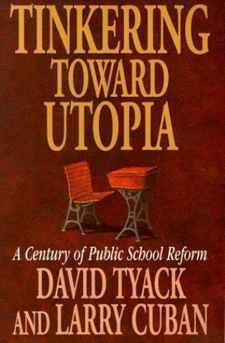 Tinkering Toward Utopia: A Century of Public School Reform Tinkering Toward Utopia: A Century of Public School Reform