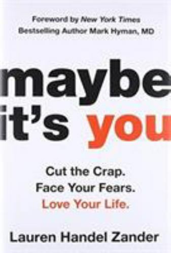 Maybe It\'s You : Cut the Crap. Face Your Fears. Love Your Life by Lauren...