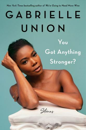 You Got Anything Stronger?: Stories - Hardcover By Union, Gabrielle - VERY GOOD You Got Anything Stronger?: Stories - Hardcover By Union, Gabrielle - VERY GOOD