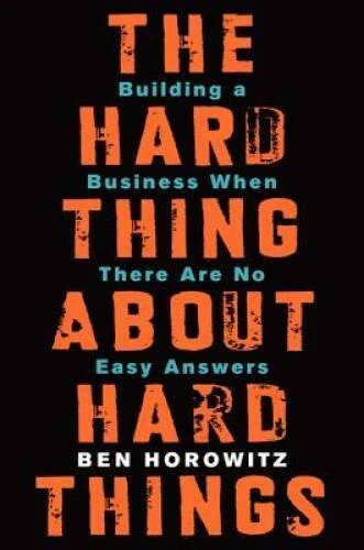 The Hard Thing About Hard Things: Building a Business When There Are No The Hard Thing About Hard Things: Building a Business When There Are No