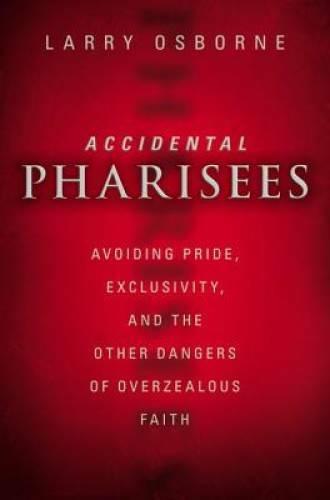 Accidental Pharisees: Avoiding Pride, Exclusivity, and the Other Dangers - GOOD Accidental Pharisees: Avoiding Pride, Exclusivity, and the Other Dangers - GOOD
