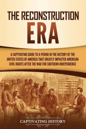The Reconstruction Era: A Captivating Guide to a Period in the History of - GOOD