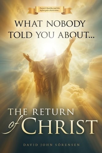 What nobody told You About The Return Of Christ by David John Sorensen: New What nobody told You About The Return Of Christ by David John Sorensen: New