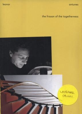 LEONOR ANTUNES: THE FRISSON OF THE TOGETHERNESS /ANGLAIS by YEE LYDIA